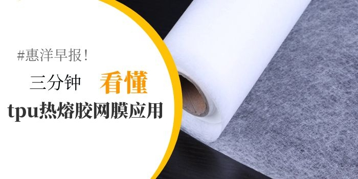 三分鐘看懂Tpu熱熔膠網(wǎng)膜的應用領域
